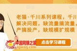 老猫·千川系列课程，千川投放解决问题，缺流量搞流量，缺投产搞投产，缺规模扩规模