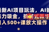 最新AI项目玩法，AI的暴力吸金，拆解式教学，日入500+可放大操作【揭秘】