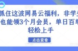 抓住这波网易云福利，非学生也能领3个月会员，单日百单轻松上手