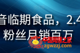 抖音临期食品项目，2.4W粉丝月销百万【揭秘】