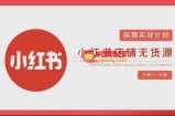安琪-小红书店铺无货源实战，开店到售后全流程操作