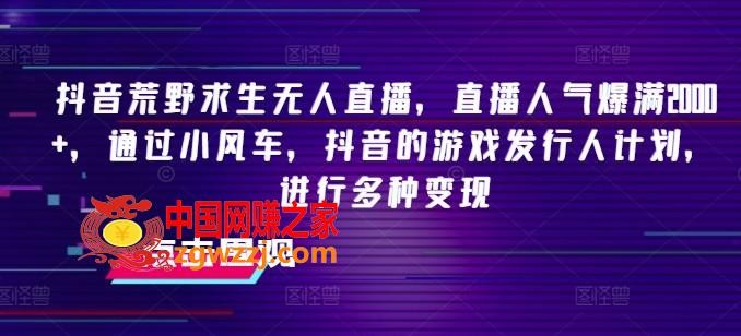 抖音荒野求生无人直播，直播人气爆满2000+，通过小风车，抖音的游戏发行人计划，进行多种变现【揭秘】