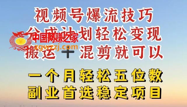 视频号爆流技巧，分成计划轻松变现，搬运 +混剪就可以，一个月轻松五位数稳定项目【揭秘】